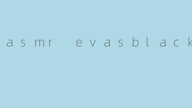 asmr evasblack